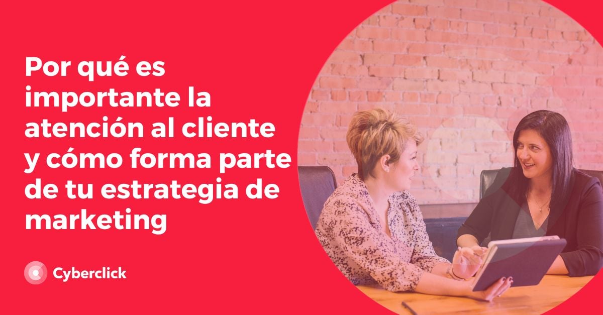 Por Qué Es Importante La Atención Al Cliente Y Cómo Forma Parte De Tu Estrategia De Marketing 4955